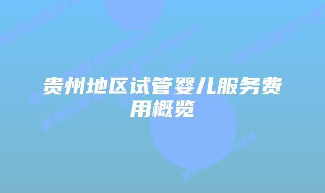 贵州地区试管婴儿服务费用概览