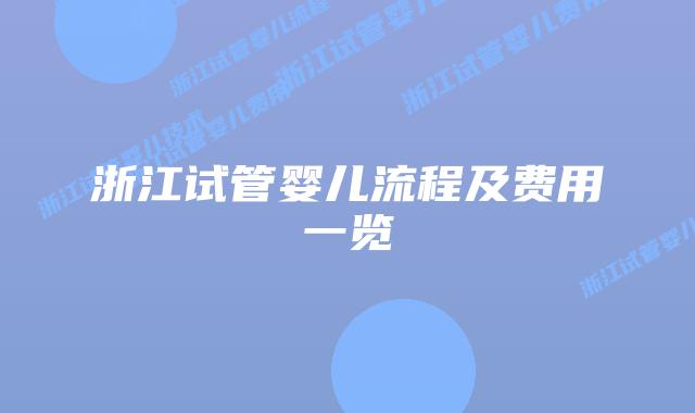 浙江试管婴儿流程及费用一览
