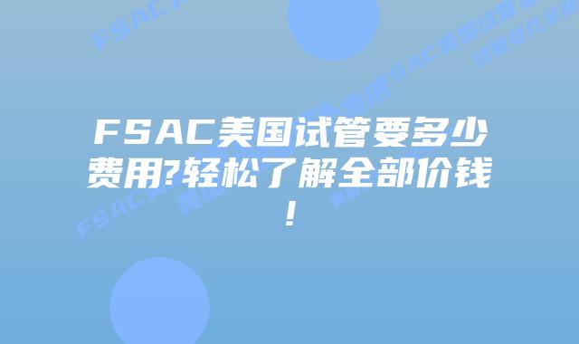 FSAC美国试管要多少费用?轻松了解全部价钱!