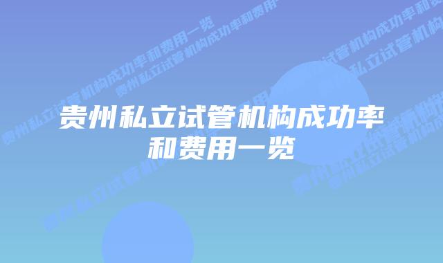 贵州私立试管机构成功率和费用一览