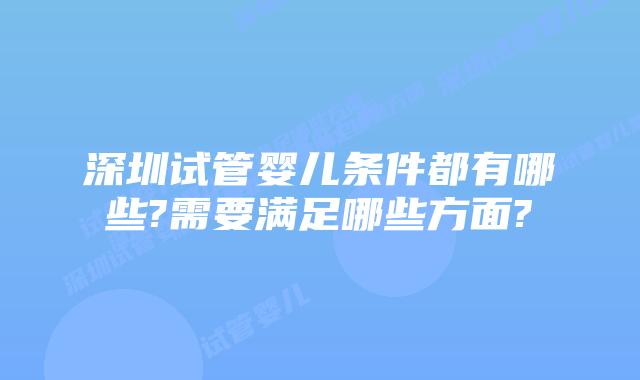 深圳试管婴儿条件都有哪些?需要满足哪些方面?