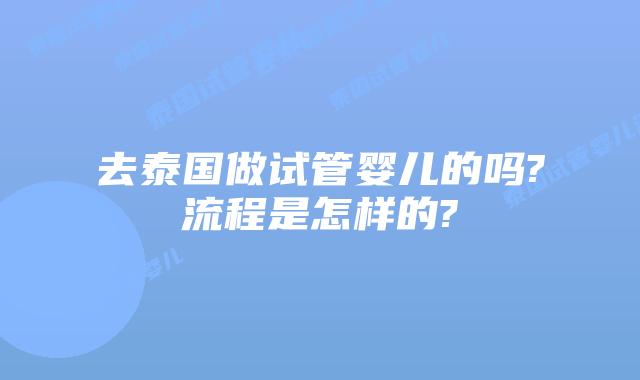 去泰国做试管婴儿的吗?流程是怎样的?