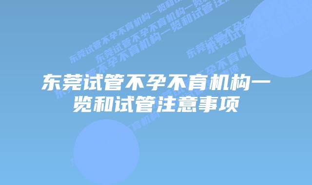 东莞试管不孕不育机构一览和试管注意事项