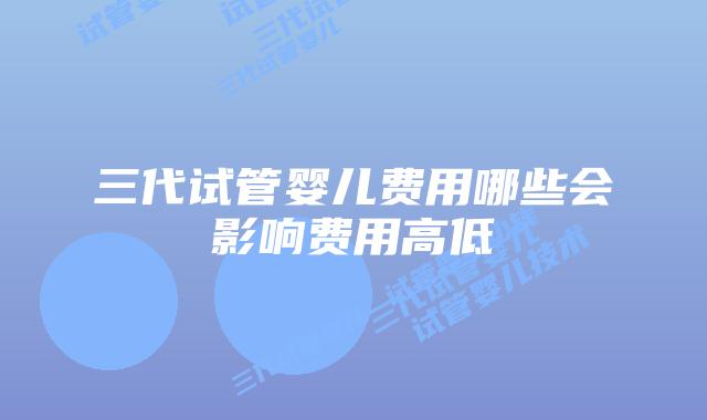 三代试管婴儿费用哪些会影响费用高低