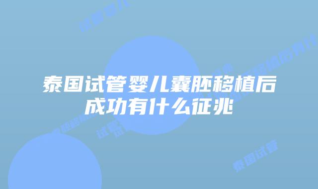泰国试管婴儿囊胚移植后成功有什么征兆