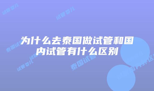 为什么去泰国做试管和国内试管有什么区别