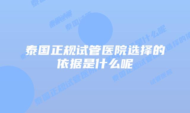 泰国正规试管医院选择的依据是什么呢