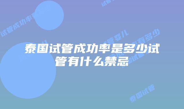 泰国试管成功率是多少试管有什么禁忌