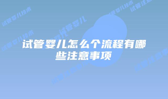 试管婴儿怎么个流程有哪些注意事项