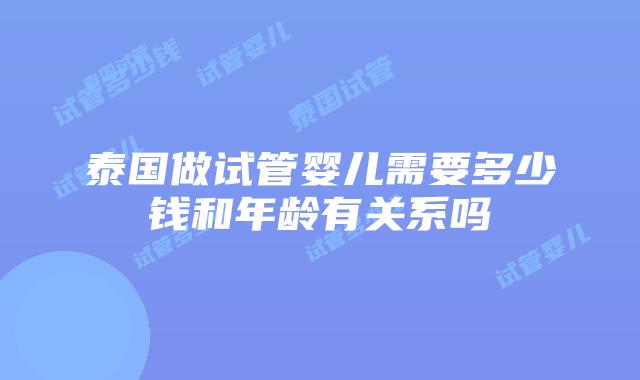 泰国做试管婴儿需要多少钱和年龄有关系吗