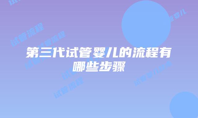 第三代试管婴儿的流程有哪些步骤
