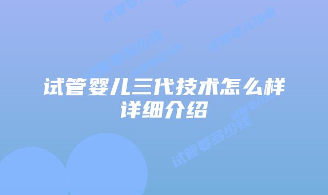 试管婴儿三代技术怎么样详细介绍