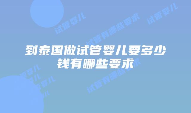 到泰国做试管婴儿要多少钱有哪些要求