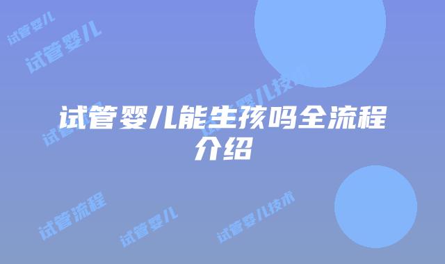 试管婴儿能生孩吗全流程介绍