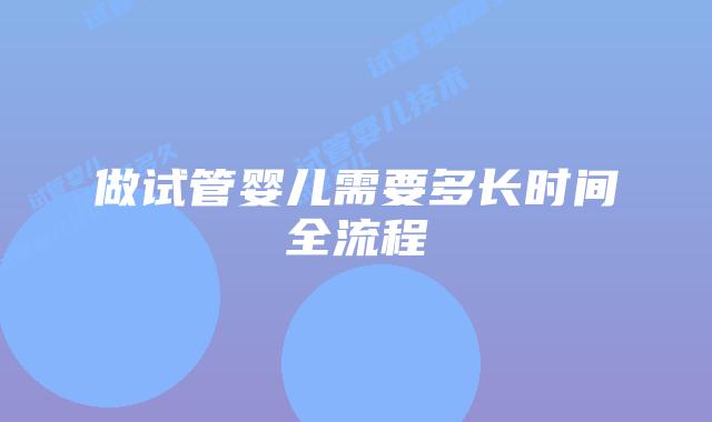 做试管婴儿需要多长时间全流程
