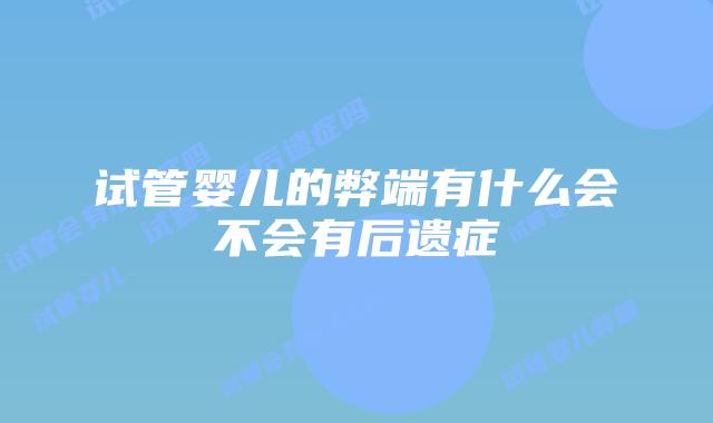 试管婴儿的弊端有什么会不会有后遗症