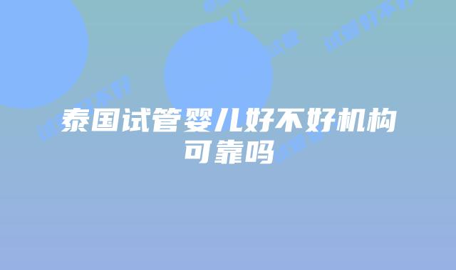 泰国试管婴儿好不好机构可靠吗