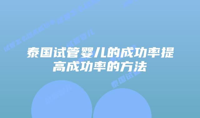 泰国试管婴儿的成功率提高成功率的方法