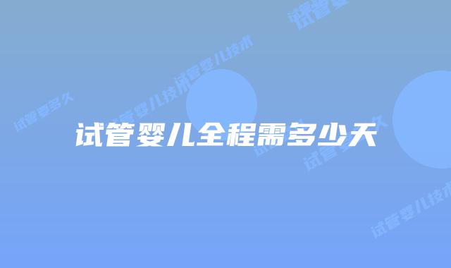 试管婴儿全程需多少天