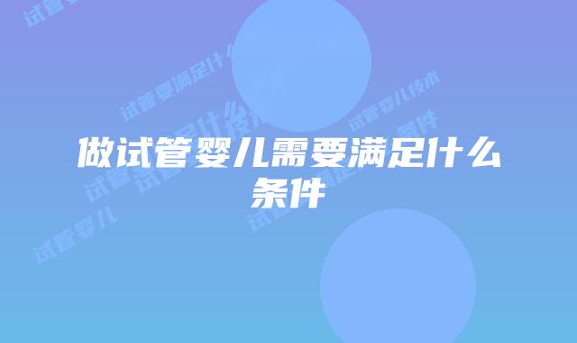 做试管婴儿需要满足什么条件