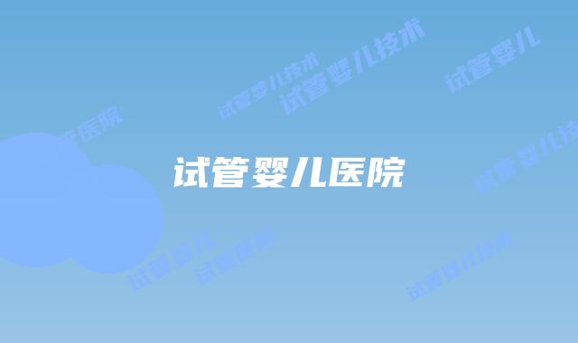 试管婴儿医院