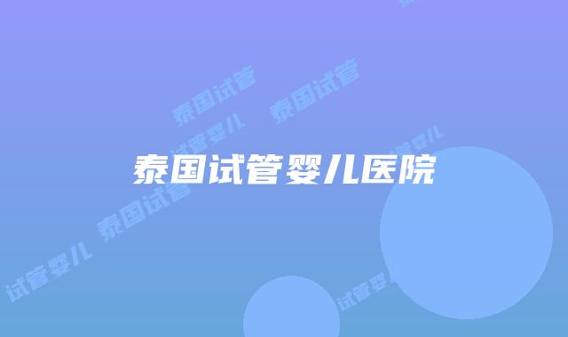 泰国试管婴儿医院