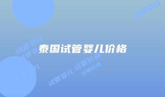泰国试管婴儿价格