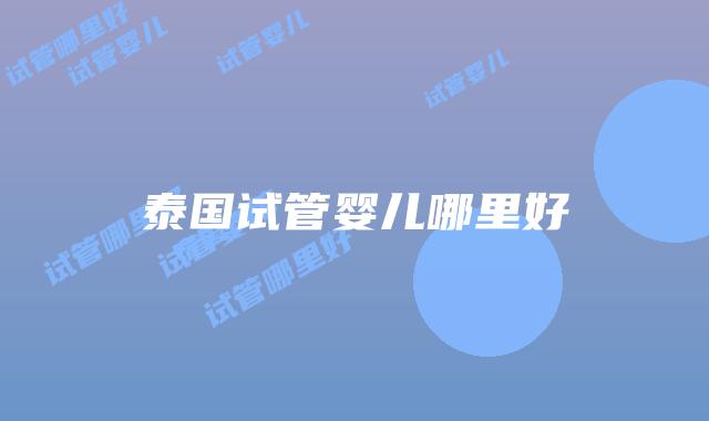 泰国试管婴儿哪里好