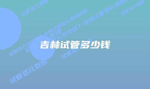 吉林试管多少钱