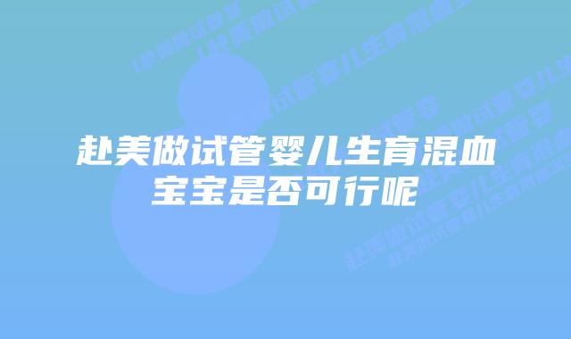 赴美做试管婴儿生育混血宝宝是否可行呢