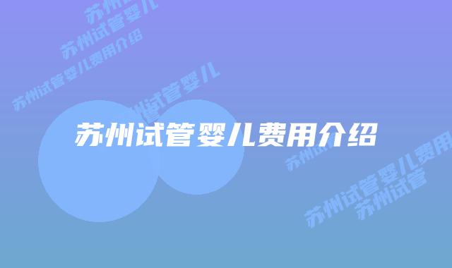 苏州试管婴儿费用介绍