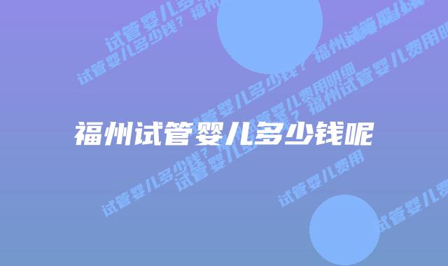 福州试管婴儿多少钱呢