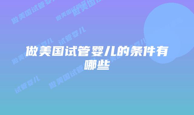 做美国试管婴儿的条件有哪些