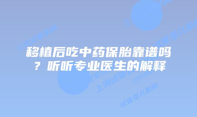 移植后吃中药保胎靠谱吗？听听专业医生的解释