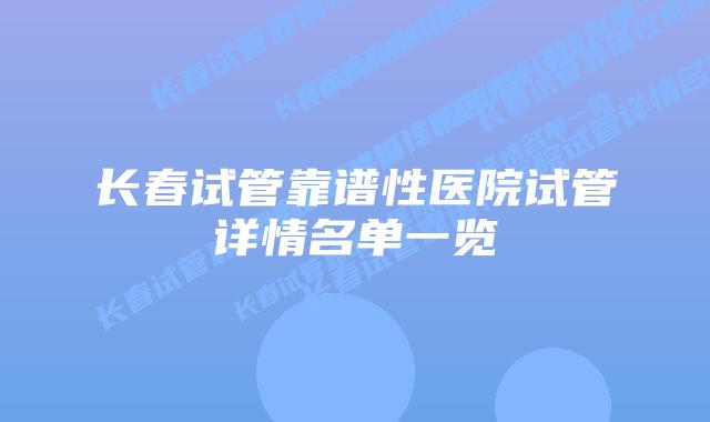长春试管靠谱性医院试管详情名单一览