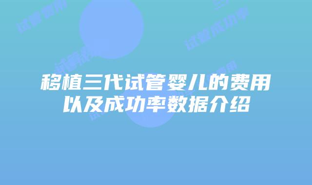 移植三代试管婴儿的费用以及成功率数据介绍