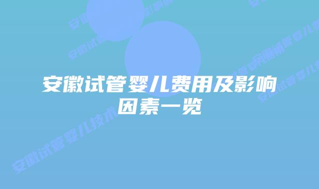 安徽试管婴儿费用及影响因素一览