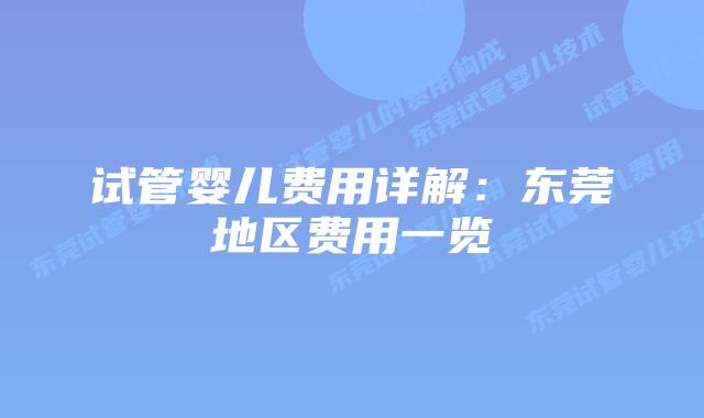 试管婴儿费用详解：东莞地区费用一览