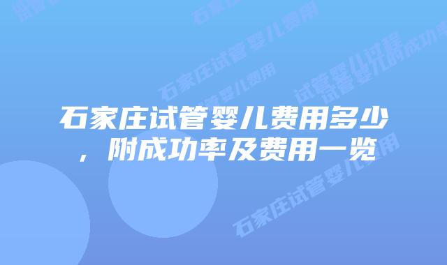 石家庄试管婴儿费用多少，附成功率及费用一览