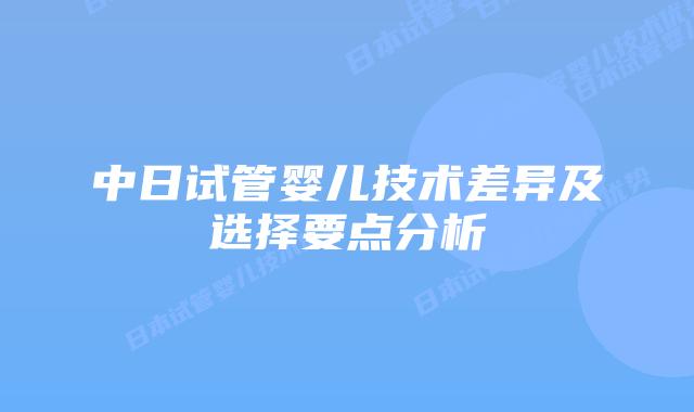 中日试管婴儿技术差异及选择要点分析