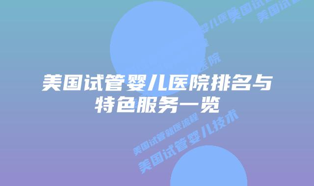 美国试管婴儿医院排名与特色服务一览