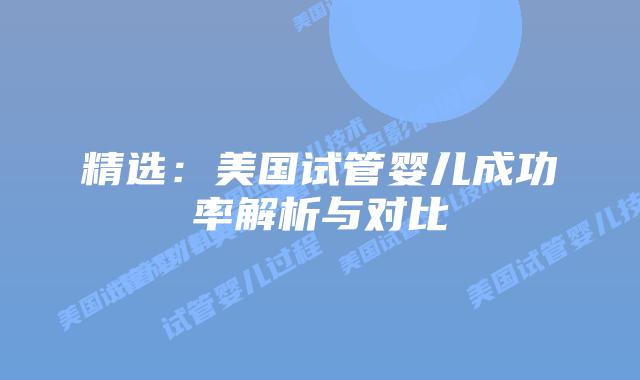 精选：美国试管婴儿成功率解析与对比