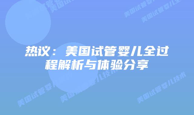 热议：美国试管婴儿全过程解析与体验分享