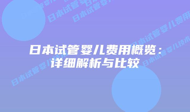 日本试管婴儿费用概览:详细解析与比较
