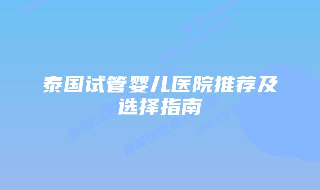泰国试管婴儿医院推荐及选择指南