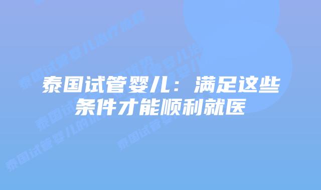 泰国试管婴儿：满足这些条件才能顺利就医