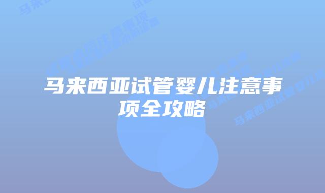 马来西亚试管婴儿注意事项全攻略
