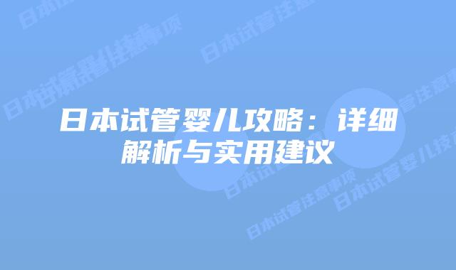日本试管婴儿攻略：详细解析与实用建议