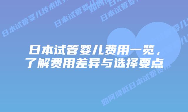 日本试管婴儿费用一览，了解费用差异与选择要点