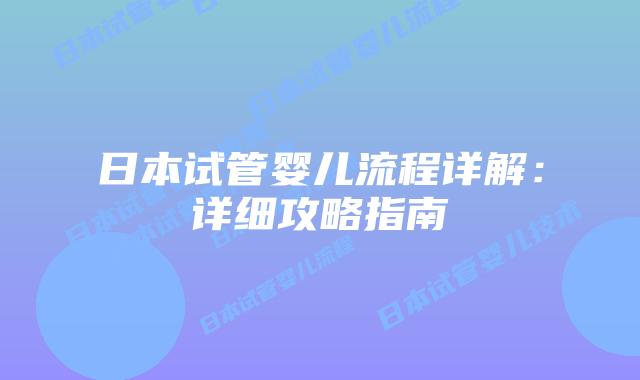 日本试管婴儿流程详解：详细攻略指南